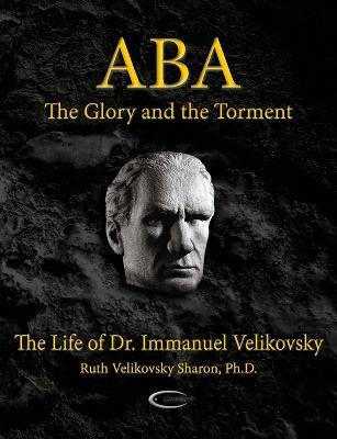 Aba - The Glory and the Torment: The Life of Dr. Immanuel Velikovsky - Ruth Velikovsky Sharon - cover