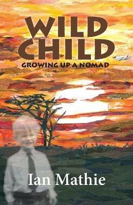 Wild Child: Growing up a Nomad - Ian Mathie - cover