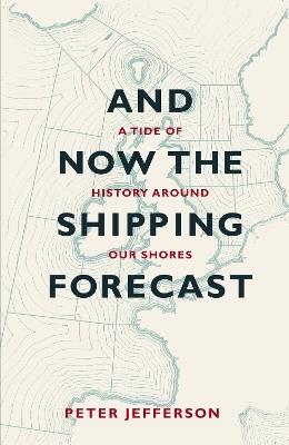 And Now The Shipping Forecast: A tide of history around our shores - Peter Jefferson - cover