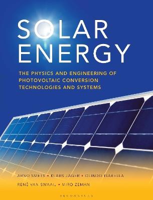 Solar Energy: The Physics and Engineering of Photovoltaic Conversion, Technologies and Systems - Arno Smets,Klaus Jager,Olindo Isabella - cover