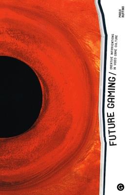 Future Gaming: Creative Interventions in Video Game Culture - Paolo Ruffino - cover