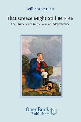 That Greece Might Still be Free: The Philhellenes in the War of Independance - William St. Clair - cover