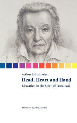 Head, Heart and Hand. Education in the Spirit of Pestalozzi - Arthur Bruhlmeier - cover
