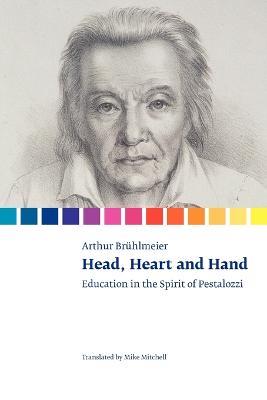 Head, Heart and Hand: Education in the Spirit of Pestalozzi - Arthur Bruhlmeier,Mike Mitchell - cover