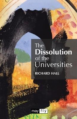 The Dissolution of the Universities - Richard Hall - cover