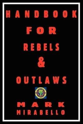 Handbook for Rebels & Outlaws: Resisting Tyrants, Hangmen & Priests - Mark Mirabello - cover