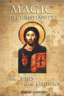 Magic in Christianity: From Jesus to the Gnostics - Robert Conner - cover