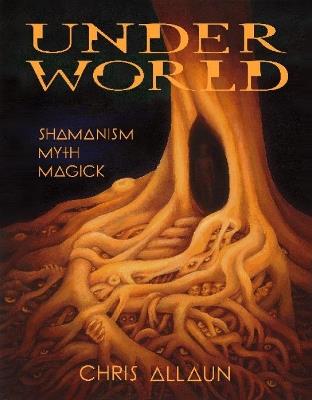 Underworld: Shamanism, Myth, Magick  Volume I - Christopher Allaun - cover