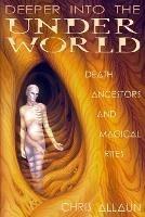 Deeper Into the Underworld: Death, Ancestors & Magical Rites - Christopher Allaun - cover