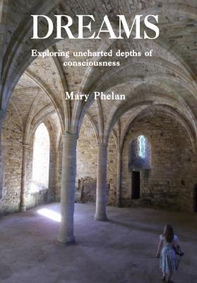 Dreams: Exploring uncharted depths of consciousness - Mary Phelan - cover