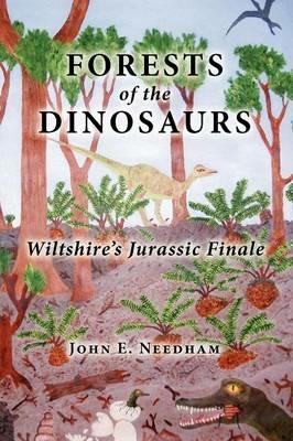 Forests of the Dinosaurs: Wiltshire's Jurassic Finale - John E. Needham - cover
