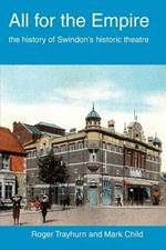 All for the Empire: The History of Swindon's Historic Theatre