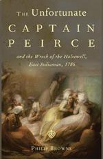 The Unfortunate Captain Peirce and the Wreck of the Halsewell, East Indiaman, 1786: A Life and Death in the Maritime Service of the East India Company