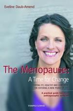 The Menopause - A Time for Change: Staying Fit, Healthy and Confident on Entering a New Phase of Life, A Practical Guide Based on Anthroposophical Medicine