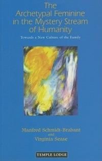 The Archetypal Feminine in the Mystery Stream of Humanity: Towards a New Culture of the Family - Manfred Schmidt-Brabant,Virginia Sease - cover