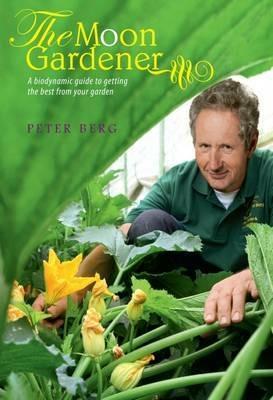 The Moon Gardener: A Biodynamic Guide to Getting the Best from Your Garden - Peter Berg - cover