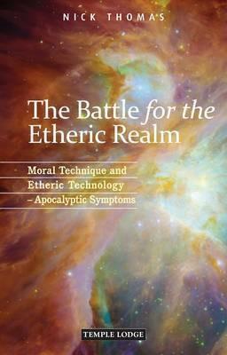 The Battle for the Etheric Realm: Moral Technique and Etheric Technology - Apocalyptic Symptoms - Nick Thomas - cover