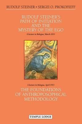 Rudolf Steiner's Path of Initiation and the Mystery of the EGO: and The Foundations of Anthroposophical Methodology - Rudolf Steiner,Sergei O. Prokofieff - cover