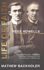 Rees Howells, Life of Faith, Intercession, Spiritual Warfare and Walking in the Spirit: Christian Principles, Addresses, Teaching & Testimonies from an Intercessor & Missionary