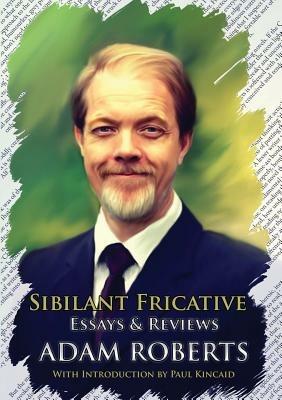 Sibilant Fricative: Essays and Reviews - Adam Roberts - cover