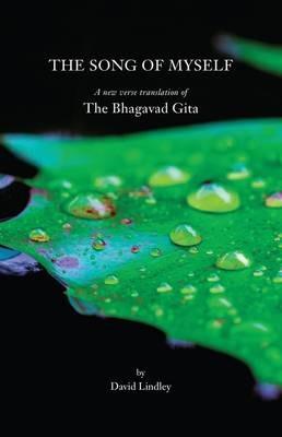 The Song of Myself: A New Verse Translation of the Bhagavad Gita with an Introduction, Notes on the Text and a Concluding Essay - David Lindley - cover