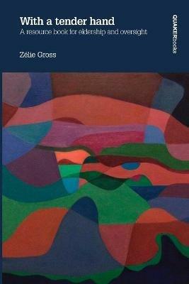 With a Tender Hand: A Resource Book for Eldership and Oversight - Zelie Gross - cover