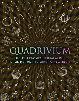 Quadrivium: The Four Classical Liberal Arts of Number, Geometry, Music and Cosmology - Miranda Lundy,Daud Sutton,Anthony Ashton - cover