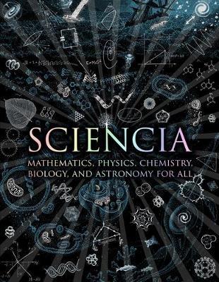 Sciencia: Mathematics, Physics, Chemistry, Biology and Astronomy for All - Burkard Polster,Gerard Cheshire,Matt Tweed - cover