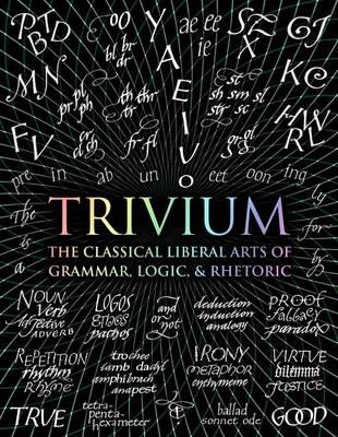 Trivium: The Classical Liberal Arts of Grammar, Logic, & Rhetoric - John Michell,Rachel Holley,Octavia Wynne - cover
