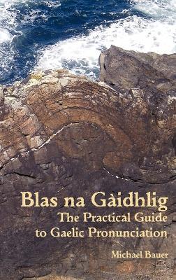 Blas na Gaidhlig: The Practical Guide to Scottish Gaelic Pronunciation - Michael Bauer - cover