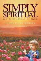 Simply Spiritual: Small to Medium! The Life of a Psychic. - Jacqui Rogers - cover