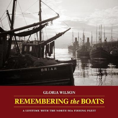 Remembering the Boats: A lifetime with the North Sea fishing fleet - Gloria Wilson - cover