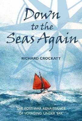 Down to the Seas Again: The post-war renaissance of voyaging under sail - Richard Crockatt - cover