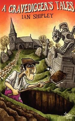 A Gravedigger's Tales - Ian Shipley - cover