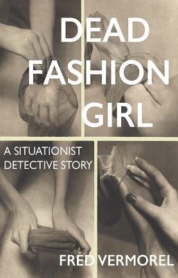 Dead Fashion Girl: A Situationist Detective Story - Fred Vermorel - cover