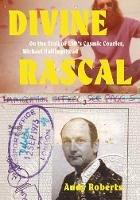 Divine Rascal: On the Trail of LSD's Cosmic Courier, Michael Hollingshead - Andy Roberts - cover