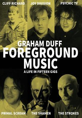 Foreground Music: A Life in Fifteen Gigs - Graham Duff - cover
