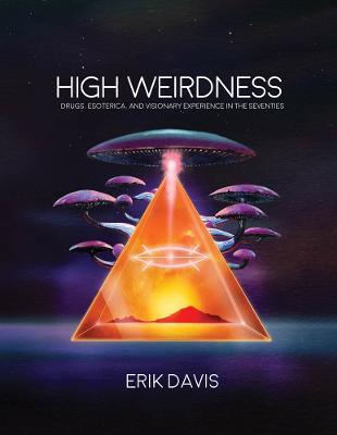 High Weirdness: Drugs, Esoterica, and Visionary Experience in the Seventies - Erik Davis - cover