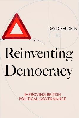 Reinventing Democracy: Improving British political governance - David Kauders - cover