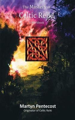 The Mastery of Celtic Reiki: A Workbook - Martyn Pentecost - cover