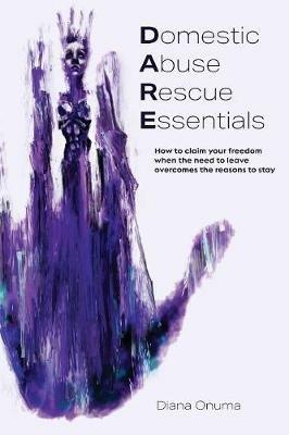 Domestic Abuse Rescue Essentials: How to claim your freedom when the need to leave overcomes the reasons to stay - Diana Onuma - cover