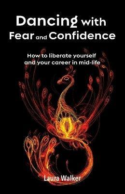 Dancing with Fear and Confidence: How to liberate yourself and your career in mid-life - Laura Walker - cover