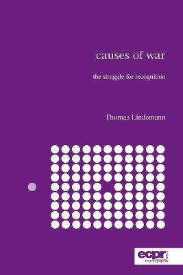 Causes of War: The Struggle for Recognition - Thomas Lindemann - cover