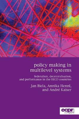 Policy Making in Multilevel Systems: Federalism, Decentralisation, and Performance in the OECD Countries - Andre Kaiser,Jan Biela,Annika Hennl - cover