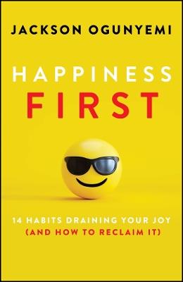 Happiness First: 14 Habits Draining Your Joy (and How to Reclaim It) - Jackson Ogunyemi - cover