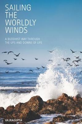 Sailing the Worldly Winds: A Buddhist Way Through the Ups and Downs of Life - Vajragupta - cover