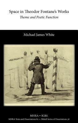 Space in Theodor Fontane's Works. Theme and Poetic Function - Michael James White - cover