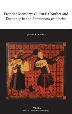 Frontier Memory: Cultural Conflict and Exchange in the Romancero fronterizo - Sizen Yiacoup - cover