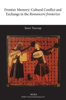 Frontier Memory: Cultural Conflict and Exchange in the Romancero fronterizo - Sizen Yiacoup - cover
