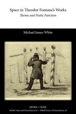 Space in Theodor Fontane's Works: Theme and Poetic Function - Michael James White - cover